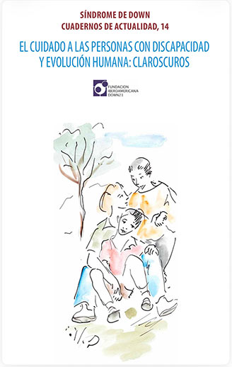 Síndrome de Down: Cuaderno de Actualidad nº 14. El cuidado a las personas con discapacidad y evolución humana: Claroscuros.